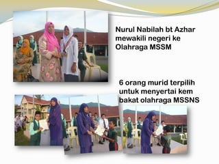 Nurul Nabilah bt Azhar
mewakili negeri ke
Olahraga MSSM

6 orang murid terpilih
untuk menyertai kem
bakat olahraga MSSNS

 