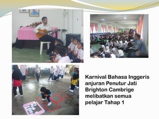 Karnival Bahasa Inggeris
anjuran Penutur Jati
Brighton Cambrige
melibatkan semua
pelajar Tahap 1

 