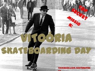 VITOÓRIA
SKATEBOARDING DAY
          facebook.com/skatenapra
 