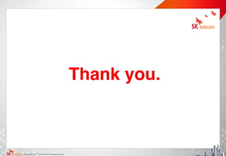 Copyright@ 2015 by SK Telecom All rights reserved.
Thank you.
 