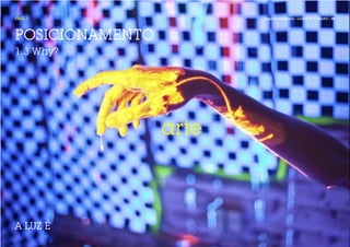 FASE 1                  Projecto Aplicado / LIGHT UP A BRAND / 30




POSICIONAMENTO
1.3 Why?




                 arte



A LUZ É
 