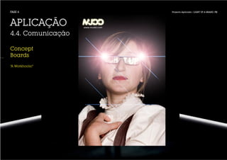 FASE 4             Projecto Aplicado / LIGHT UP A BRAND /72




APLICAÇÃO
4.4. Comunicação

Concept
Boards
“A Workhoolic”
 
