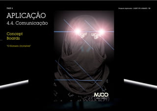 FASE 4                  Projecto Aplicado / LIGHT UP A BRAND / 73




APLICAÇÃO
4.4. Comunicação

Concept
Boards
“O Homem [In]visível”
 