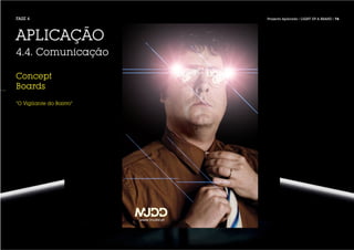 FASE 4                    Projecto Aplicado / LIGHT UP A BRAND / 74




APLICAÇÃO
4.4. Comunicação

Concept
Boards
“O Vigilante do Bairro”
 