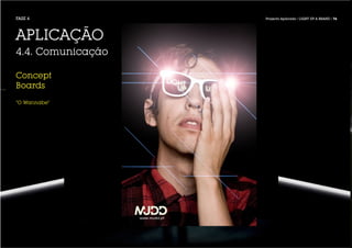 FASE 4             Projecto Aplicado / LIGHT UP A BRAND / 76




APLICAÇÃO
4.4. Comunicação

Concept
Boards
“O Wannabe”
 