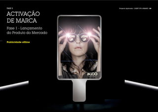 FASE 5                  Projecto Aplicado / LIGHT UP A BRAND / 80



ACTIVAÇÃO
DE MARCA
Fase 1 - Lançamento
do Produto do Mercado

Publicidade offline
 