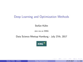 Deep Learning and Optimization Methods
Stefan Kühn
Join me on XING
Data Science Meetup Hamburg - July 27th, 2017
Stefan Kühn (XING) Deep Optimization 27.07.2017 1 / 26
 