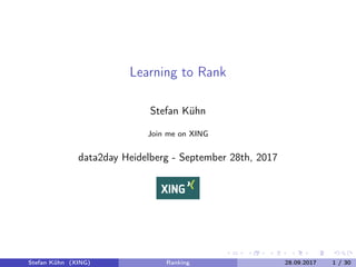 Learning to Rank
Stefan Kühn
Join me on XING
data2day Heidelberg - September 28th, 2017
Stefan Kühn (XING) Ranking 28.09.2017 1 / 30
 