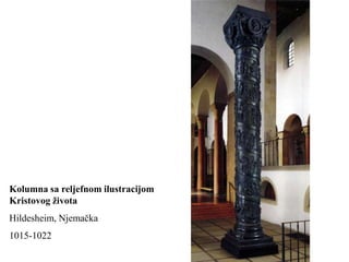 Kolumna sa reljefnom ilustracijom
Kristovog života
Hildesheim, Njemačka
1015-1022
 