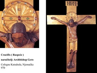 Crucifix ( Raspeće )
naručitelj: Archbishop Gero
Cologne Katedrala, Njemačka
970
 