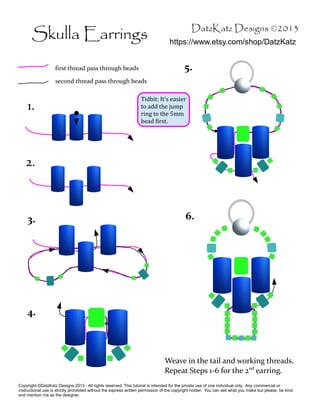 Skulla Earrings 
1. 
2. 
3. 
4. 
DatzKatz Designs ©2013 
https://www.etsy.com/shop/DatzKatz 
5. 
Tidbit: It's easier 
to a...