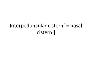1. The transplanum route may also facilitate exposing the
anterior incisural space. On the center of this space the chiasm
helps separate the two major cisternal compartments. Below the
chiasm is the chiasmatic cistern, and above it is the center of the
lamina terminalis cistern.
2. The pituitary stalk and superior hypophyseal arteries are
located into the chiasmatic cistern.
 