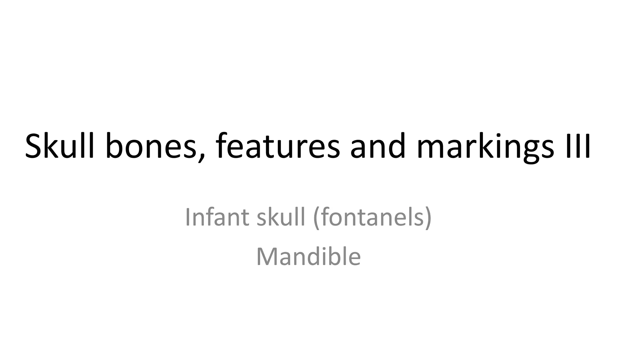 Skull bones, features and markings III
Infant skull (fontanels)
Mandible