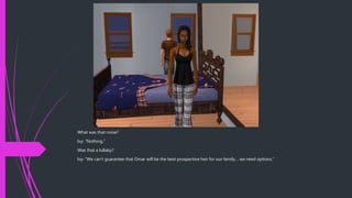 What was that noise?
Ivy: “Nothing.”
Was that a lullaby?
Ivy: “We can’t guarantee that Omar will be the best prospective heir for our family… we need options.”
 