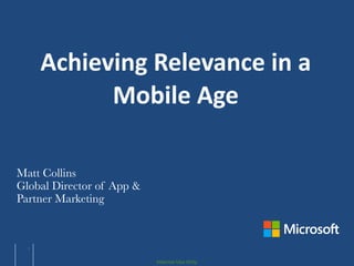 Internal Use Only
Matt Collins
Global Director of App &
Partner Marketing
Achieving  Relevance  in  a  
Mobile  Age
1
 