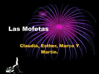 Las Mofetas Claudia, Esther, Marco Y Martín. 