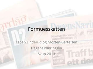 Formuesskatten

Espen Linderud og Morten Bertelsen
         Dagens Næringsliv
            Skup 2013
 