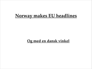 Norway makes EU headlines




    Og med en dansk vinkel
 