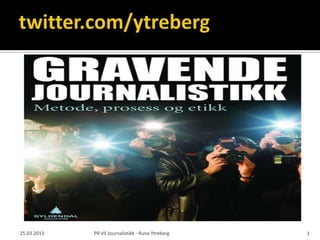 25.03.2013   PR VS Journalistikk - Rune Ytreberg   1
 
