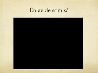 Én av de som så
 