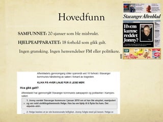 Hovedfunn
SAMFUNNET: 20 sjanser som ble misbrukt.
HJELPEAPPARATET: 18 forhold som gikk galt.
Ingen gransking. Ingen henvendelser FM eller politikere.
 