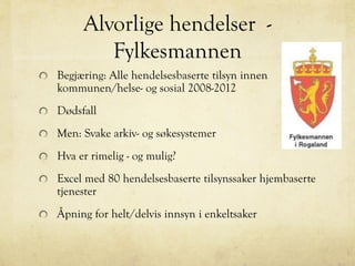 Alvorlige hendelser -
Fylkesmannen
Begjæring: Alle hendelsesbaserte tilsyn innen
kommunen/helse- og sosial 2008-2012
Dødsfall
Men: Svake arkiv- og søkesystemer
Hva er rimelig - og mulig?
Excel med 80 hendelsesbaserte tilsynssaker hjembaserte
tjenester
Åpning for helt/delvis innsyn i enkeltsaker
 