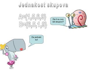 Da li su ovo
isti skupovi?
Da jednaki
su!
 