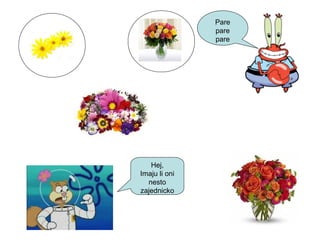 Pare
pare
pare
Hej,
Imaju li oni
nesto
zajednicko
 