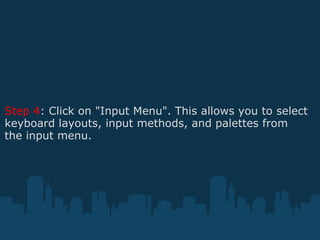 Step 4 : Click on "Input Menu". This allows you to select keyboard layouts, input methods, and palettes from the input menu. 