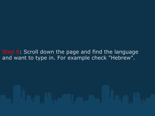 Step 6 : Scroll down the page and find the language and want to type in. For example check "Hebrew".  