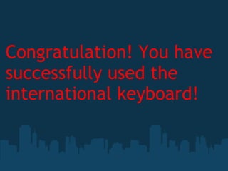 Congratulation! You have successfully used the international keyboard! 