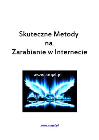 Skuteczne Metody
          na
Zarabianie w Internecie




        www.anqel.pl
 