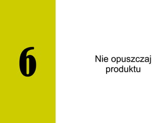 Nie opuszczaj
produktu6
 