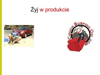 Żyj w produkcie
 