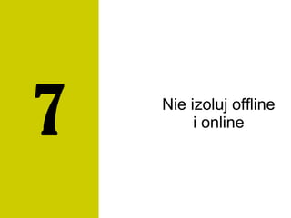 Nie izoluj offline
i online7
 
