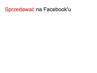 Sprzedawać na Facebook'u
 