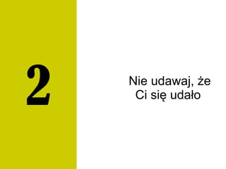 Nie udawaj, że
Ci się udało2
 