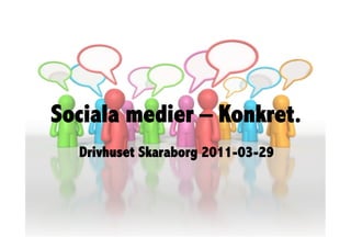 Sociala medier – Konkret.
  Drivhuset Skaraborg 2011-03-29
 