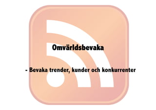 Omvärldsbevaka

- Bevaka trender, kunder och konkurrenter
 