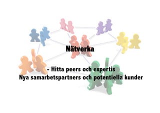 Nätverka

         - Hitta peers och expertis
Nya samarbetspartners och potentiella kunder
 