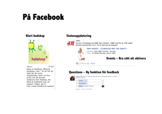 På Facebook

Klart budskap   Statusuppdatering




                                            Events – Bra sätt att aktivera



                 Questions – Ny funktion för feedback
 