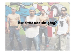 Hur hittar man sitt gäng?
 