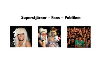 Superstjärnor – Fans – Publiken
 