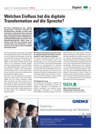 Ausgabe 11/12 / November / Dezember 2016 / ERFOLG 15
Welchen Einfluss hat die digitale
Transformation auf die Sprache?
Digital
Das Thema «Digitalisierung» bzw. «digitale
Transformation» dominiert momentan die
Berichterstattung. Betroffen ist davon jedes
Unternehmen, egal welcher Grösse. Und auch
jeder Unternehmensbereich, egal welche Ab-
teilung. Strategische Ziele wie Wettbewerbs-
und Produktivitätssteigerung, Kunden- sowie
Mitarbeiterzufriedenheit stehen dabei an
oberster Stelle. Wie aber beeinflusst dieser
Fortschritt jetzt schon Mitarbeiter in Unter-
nehmen und wie können diese bestmöglich
unterstützt werden?
Der Einsatz digitaler Technologien durchdringt
das komplette Unternehmen, verändert Prozes-
se und hat dadurch Auswirkungen auf die täg-
liche Arbeit. Der Anstieg an Informationen und
Inhalten nimmt permanent zu, die Geschwin-
digkeit mit der Inhalte verbreitet werden steigt
stetig. Zu den generierten Inhalten gehören
technische Dokumentationen, Servicehandbü-
cher, Marketingmaterialien, allgemeine Unter-
nehmenstexte, rechtliche Texte, Systemdaten
usw. Diese liegen nicht nur in der eigenen Spra-
che vor, sondern müssen auch entsprechend an
die Zielmärkte adaptiert werden.
War früher «nur» die Übersetzung die Heraus-
forderung, kommt heute noch die Geschwin-
digkeit und der Umfang zirkulierter Inhalte
hinzu. Der Kunde von heute erwartet, dass er
über sämtliche Kanäle und Berührungspunk-
te weltweit auf diese Informationen zugreifen
kann. Kundenbindung erreichen Unternehmen
nur dann, wenn Kunden in allen Sprachen und
auf allen Ebenen ein einheitliches Marken-
erlebnis erfahren.
Wie können Unternehmen durch den schnel-
len, digitalen Wandel sicherstellen, mit ihren
Kunden in «einer» Sprache zu sprechen?
Die meisten Unternehmen beziehen das The-
ma Sprache und Terminologie zu spät in ihre
Überlegungen mit ein. Laut Economist Intelli-
gence Unit halten es 64 % aller Führungskräfte
aufgrund von Sprachbarrieren für schwierig,
auf internationalen Märkten Fuss zu fassen. Au-
sserdem geben 49 % der befragten Personen an,
dass eine Sprachbarriere einem grossen inter-
nationalen Geschäft im Weg gestanden hat. Die
Technologie diktiert also das Tempo, wie kön-
nen wir uns also Technologien zunutze machen,
um diese Herausforderung zu meistern?
Technologie als Lösung
Es empfiehlt sich nachweislich, möglichst früh
auf die richtigen Technologien zu setzen, um
Abläufe zu optimieren und Mitarbeiter hin-
sichtlich sprachlicher und zeitlicher Heraus-
forderungen bestmöglich zu unterstützen.
Mit bewährten Sprachtechnologien wie Trans-
lation Memorys (SDL Trados Studio) und Termi-
nologie-datenbanken (SDL MultiTerm) wird der
Übersetzungsaufwand erheblich reduziert und
der gesamte Übersetzungsprozess beschleu-
nigt. Dabei können diese Technologien sowohl
von internen Mitarbeitern eingesetzt werden als
auch in der Zusammenarbeit mit Übersetzungs-
dienstleistern. Abläufe lassen sich so optimie-
ren, die Übersetzungsqualität wird nachhaltig
verbessert und die Übersetzungskosten redu-
ziert. Trotz der Schnelllebigkeit digitaler Daten
behalten Unternehmen so alles im Blick. So
speichern Sie Ihr wertvolles Wissen nachhaltig –
das zumTeil über Jahre hinweg gesammelt wur-
den – an einem zentralen Ort, in einer zentralen
Datenbank, die für alle zugänglich ist.
Weitere Informationen und
hilfreiche Tipps erhalten Sie unter:
kontakt@sdl.com, www.sdl.com/de/ch
Anzeigen
 
