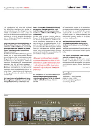 Ausgabe 2/3 / Februar / März 2017 / ERFOLG 19
Die Digitalisierung löst auch viele Probleme
der Menschheit, was früher nicht einmal an-
satzweise denkbar war. Zum Beispiel kann man
mittels Arbeitsplattformen «arme» Länder viel
einfacher am Wohlstand teilhaben lassen. Umso
wichtiger ist es für die Schweizer Bevölkerung,
sich im Zeitalter der Digitalisierung zu positio-
nieren und zu stärken.
Ein primäres Merkmal der Digitalisierung ist
ihr Potenzial zur Disruption, das heisst, Be-
stehendes fundamental anders, besser und
günstiger zu machen. Wie kann ein solcher
Ansatz in ein bestehendes Unternehmen
integriert werden?
Bestehende Unternehmen haben den grossen
Vorteil, dass sie ihren Markt und ihre Kunden
kennen. Dennoch fällt es den meisten schwer,
Dinge fundamental anders anzupacken. Ich bin
der Überzeugung, dass die grösste Problematik
für Firmen darin besteht, die Betriebsblindheit
abzulegen und sich auf Neues einzulassen –
ganz ohne Vorbehalte. Einer der erfolgreichsten
Ansätze ist meiner Meinung nach die «Cross-In-
novation». Dabei transferiert man – oft mit ex-
terner Hilfe – branchenfremde Erfolgsrezepte
in die eigene Branche. So entstehen komplett
neue Ansätze.
Mit Ihrem Ansatz gehen Sie über die reine
Beratung hinaus und bieten konkrete tech-
nologische Umsetzung zum Beispiel mit
einer Coaching-App zur Effizienzsteigerung
an (LevelUp – digital erfolgreicher arbei-
ten). Wie reagieren Ihre Kunden auf diesen
Ansatz und welche messbaren Erfolge lassen
sich erzielen?
Ich habe früher bei vielen Projekten selbst mit-
beraten. Ich glaube daran, dass die Integration
der Umsetzung in die Beratung klar bessere Re-
sultate hervorbringt. Vergleichen wir dies mit
dem Kochen: Ein Kochneuling benötigt ein Re-
zept, das er Schritt für Schritt realisiert. So gelin-
gen erstaunliche Resultate. Im digitalen Umfeld
sind auch viele Menschen Neulinge, weshalb
genau solche, umsetzungsorientierte Rezepte
gefragt sind. Gerade bei Personaleintritten ist
ein messbarer Erfolg zu verzeichnen.
Bis anhin haben Sie das Unternehmen ohne
externe Investoren entwickelt. Welche
Wachstumspläne haben Sie für die Zukunft
und wie soll die Finanzierung dazu aus-
sehen?
Wir haben diverse Projekte, in die wir investie-
ren, die keinen unmittelbaren Umsatz abwerfen.
Bis anhin haben wir es geschafft, alles aus un-
serem Cash-Flow zu finanzieren. Ich hoffe, dass
das weiter möglich ist. Sollten unsere Pläne eine
Finanzierung erfordern, werden wir die Situati-
on wieder neu beurteilen.
Welche Innovationen werden aus Ihrer
Sicht die Entwicklung der Gesellschaft in
den kommenden Jahren am nachhaltigsten
prägen?
Wohl die selbstfahrenden Autos und die digi-
tal verbundenen, international tätigen Arbeits-
kräfte.
Zum Schluss des Interviews haben Sie zwei
Wünsche frei. Welche sind das?
Ich wünsche mir, dass die Menschen sowohl
gestärkt aus der Digitalisierung als auch aus der
digitalen Revolution hervorgehen. Und dass wir
von iTrust einen kleinen Beitrag dazu leisten
können.
Helmuth Fuchs
Moneycab.com
Helmuth Fuchs
Sternenweg 12, 8840 Einsiedeln
Mobile 041 79 421 05 09
helmuth.fuchs@moneycab.com
www.moneycab.com
«Einer der erfolgreichsten Ansätze
ist meiner Meinung nach die «Cross-
Innovation». Dabei transferiert man
– oft mit externer Hilfe – branchen-
fremde Erfolgsrezepte in die eigene
Branche.“»
Interview
wm10CFXKqw6AQAxE0S_qZqZpdymVBEcQBL-GoPl_xcMhrrk5y5Je8DXN6z5vSVCbKJsG04coFTUZQzH1BGEKthFhz3fg54V0NqC_RkCBdYSYidfuUct1nDdwjg84cgAAAA==/wm
wm10CAsNsjY0MDQy1zUyNDeyNAQACX3QjQ8AAAA=/wm
Artherstrasse 7 · 6300 Zug · www.advendis.ch
STREHLGASSE 11Zu vermieten in Schwyz:
Repräsentative Büroräume
in Herrschaftshaus
www.strehlgasse11.ch
Tel. 041 729 41 20
Anzeigen
 