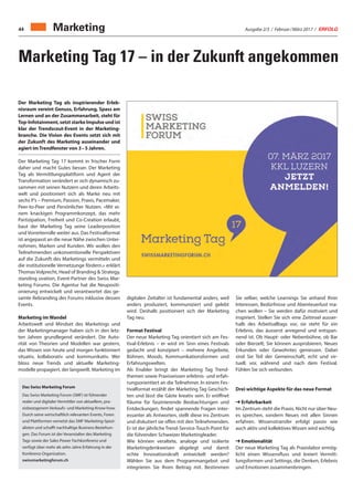 Ausgabe 2/3 / Februar / März 2017 / ERFOLG44 Marketing
Marketing Tag 17 – in der Zukunft angekommen
Der Marketing Tag als inspirierender Erleb-
nisraum vereint Genuss, Erfahrung, Spass am
Lernen und an der Zusammenarbeit, steht für
Top-Infotainment,setztstarkeImpulseundist
klar der Trendscout-Event in der Marketing-
branche. Die Vision des Events setzt sich mit
der Zukunft des Marketing auseinander und
agiert imTrendfenster von 3 – 5 Jahren.
Der Marketing Tag 17 kommt in frischer Form
daher und macht Gutes besser. Der Marketing
Tag als Vermittlungsplattform und Agent der
Transformation verändert er sich dynamisch zu-
sammen mit seinen Nutzern und deren Arbeits-
welt und positioniert sich als Marke neu mit
sechs P’s – Premium, Passion, Praxis, Pacemaker,
Peer-to-Peer und Persönlicher Nutzen. «Mit ei-
nem knackigen Programmkonzept, das mehr
Partizipation, Freiheit und Co-Creation erlaubt,
baut der Marketing Tag seine Leaderposition
und Vorreiterrolle weiter aus. Das Festivalformat
ist angepasst an die neue Nähe zwischen Unter-
nehmen, Marken und Kunden. Wir wollen den
Teilnehmenden unkonventionelle Perspektiven
auf die Zukunft des Marketings vermitteln und
die institutionelle Vernetzunge fördern.» erklärt
Thomas Volprecht, Head of Branding  Strategy,
standing ovation, Event-Partner des Swiss Mar-
keting Forums. Die Agentur hat die Neupositi-
onierung entwickelt und verantwortet das ge-
samte Rebranding des Forums inklusive dessen
Events.
Marketing im Wandel
Arbeitswelt und Mindset des Marketings und
der Marketingmanager haben sich in den letz-
ten Jahren grundlegend verändert. Die Auto-
rität von Theorien und Modellen war gestern,
das Wissen von heute und morgen funktioniert
situativ, kollaborativ und kommunikativ. Wer
bloss neue Trends und aktuelle Marketing-
modelle propagiert, der langweilt. Marketing im
digitalen Zeitalter ist fundamental anders, weil
anders produziert, kommuniziert und gelebt
wird. Deshalb positioniert sich der Marketing
Tag neu.
Format Festival
Der neue Marketing Tag orientiert sich am Fes-
tival-Erlebnis – er wird im Sinn eines Festivals
gedacht und konzipiert – mehrere Angebote,
Bühnen, Moods, Kommunikationsformen und
Erfahrungswelten.
Als Enabler bringt der Marketing Tag Trend-
themen sowie Praxiswissen erlebnis- und erfah-
rungsorientiert an die Teilnehmer. In einem Fes-
tivalformat erzählt der Marketing Tag Geschich-
ten und lässt die Gäste kreativ sein. Er eröffnet
Räume für faszinierende Beobachtungen und
Entdeckungen, findet spannende Fragen inter-
essanter als Antworten, stellt diese ins Zentrum
und diskutiert sie offen mit den Teilnehmenden.
Er ist der jährliche Trend-Service-Touch-Point für
die führenden Schweizer Marketingleader.
Wie können veraltete, analoge und isolierte
Marketingdenkweisen abgelegt und damit
echte Innovationskraft entwickelt werden?
Wählen Sie aus dem Programmangebot und
integrieren Sie Ihren Beitrag mit. Bestimmen
Sie selber, welche Learnings Sie anhand Ihrer
Interessen, Bedürfnisse und Abenteuerlust ma-
chen wollen – Sie werden dafür motiviert und
inspiriert. Stellen Sie sich eine Zeitinsel ausser-
halb des Arbeitsalltags vor, sie steht für ein
Erlebnis, das äusserst anregend und entspan-
nend ist. Ob Haupt- oder Nebenbühne, ob Bar
oder Bierzelt; Sie können ausprobieren, Neues
Erkunden oder Gewohntes geniessen. Dabei
sind Sie Teil der Gemeinschaft, echt und vir-
tuell; vor, während und nach dem Festival.
Fühlen Sie sich verbunden.
Drei wichtige Aspekte für das neue Format
 Erfahrbarkeit
Im Zentrum steht die Praxis. Nicht nur über Neu-
es sprechen, sondern Neues mit allen Sinnen
erfahren. Wissenstransfer erfolgt passiv wie
auch aktiv und kollektives Wissen wird wichtig.
 Emotionalität
Der neue Marketing Tag als Praxislabor ermög-
licht einen Wissensfluss und kreiert Vermitt-
lungsformen und Settings, die Denken, Erlebnis
und Emotionen zusammenbringen.
Das Swiss Marketing Forum
Das Swiss Marketing Forum (SMF) ist führender
realer und digitaler Vermittler von aktuellem, pra-
xisbezogenem Verkaufs- und Marketing-Know-how.
Durch seine wirtschaftlich relevanten Events, Foren
und Plattformen vernetzt das SMF Marketing-Spezi-
alisten und schafft nachhaltige Business-Beziehun-
gen. Das Forum ist der Veranstalter des Marketing
Tags sowie der Sales Power Fachkonferenz und
verfügt über mehr als zehn Jahre Erfahrung in der
Konferenz-Organisation.
swissmarketingforum.ch
 