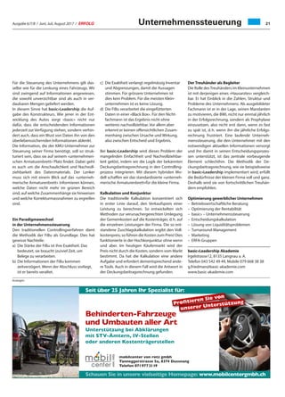 Ausgabe 6/7/8 / Juni, Juli, August 2017 / ERFOLG 21Unternehmenssteuerung
Für die Steuerung des Unternehmens gilt das-
selbe wie für die Lenkung eines Fahrzeugs. Wir
sind zwingend auf Informationen angewiesen,
die sowohl unverzichtbar sind als auch in ver-
daubaren Mengen geliefert werden.
In diesem Sinne hat basic»Leadership die Auf-
gabe des Konstrukteurs. Wie jener in der Ent-
wicklung des Autos sorgt «basic» nicht nur
dafür, dass die entscheidenden Informationen
jederzeit zur Verfügung stehen, sondern verhin-
dert auch, dass ein Wust von Daten ihn von den
überlebenssichernden Informationen ablenkt.
Die Information, die der KMU-Unternehmer zur
Steuerung seiner Firma benötigt, soll so struk-
turiert sein, dass sie auf seinem «unternehmeri-
schen Armaturenbrett» Platz findet. Dabei geht
es auch um die Anschaulichkeit und Nachvoll-
ziehbarkeit des Datenmaterials. Der Lenker
muss sich mit einem Blick auf das «unterneh-
merische Armaturenbrett» informieren können,
welche Daten nicht mehr im grünen Bereich
sind, auf welche Zusammenhänge sie hinweisen
und welche Korrekturmassnahmen zu ergreifen
sind.
Ein Paradigmawechsel
in der Unternehmenssteuerung
Den traditionellen Controllingverfahren dient
die Methodik der FiBu als Grundlage. Dies hat
gewisse Nachteile:
a)	Die Stärke der FiBu ist ihre Exaktheit. Das
bedeutet, sie braucht (zu)viel Zeit, um
Belege zu verarbeiten.
b)	Die Informationen der FiBu kommen
zeitverzögert. Wenn der Abschluss vorliegt,
ist er bereits veraltet.
c)	Die Exaktheit verlangt regelmässig Inventar
und Abgrenzungen, damit die Aussagen
stimmen. Für grössere Unternehmen ist
dies kein Problem. Für die meisten Klein-
unternehmen ist es keine Lösung.
d)	Die FiBu verarbeitet die eingefütterten
Daten in einer «Black Box». Für den Nicht-
fachmann ist das Ergebnis nicht ohne
weiteres nachvollziehbar. Vor allem aber
erkennt er keinen offensichtlichen Zusam-
menhang zwischen Ursache und Wirkung,
also zwischen Entscheid und Ergebnis.
Bei basic»Leadership wird dieses Problem der
mangelnden Einfachheit und Nachvollziehbar-
keit gelöst, indem wir die Logik der bekannten
Deckungsbeitragsrechnung in den Controlling-
prozess integrieren. Mit diesem hybriden Mo-
dell schaffen wir das standardisierte «unterneh-
merische Armaturenbrett»für die kleine Firma.
Kalkulation und Konjunktur
Die traditionelle Kalkulation konzentriert sich
in erster Linie darauf, den Verkaufspreis einer
Leistung zu berechnen. So entwickelten sich
Methoden zur verursachergerechten Umlegung
der Gemeinkosten auf die Kostenträger, d. h. auf
die einzelnen Leistungen der Firma. Die so ent-
standene Zuschlagskalkulation ergibt den Voll-
kostenpreis; so führen die Kosten zum Preis! Dies
funktionierte in der Hochkonjunktur ohne wenn
und aber. Im heutigen Käufermarkt wird der
Preis nicht durch die Kosten, sondern vom Markt
bestimmt. Da hat die Kalkulation eine andere
Aufgabe und erfordert dementsprechend ande-
re Tools. Auch in diesem Fall wird die Antwort in
der Deckungsbeitragsrechnung gefunden.
Der Treuhänder als Begleiter
Die Rolle desTreuhänders im Kleinunternehmen
ist mit derjenigen eines «Hausarztes» vergleich-
bar. Er hat Einblick in die Zahlen, Struktur und
Probleme des Unternehmens. Als ausgebildeter
Fachmann ist er in der Lage, seinen Mandanten
zu motivieren, die BWL nicht nur einmal jährlich
in der Erfolgsrechnung, sondern als Prophylaxe
einzusetzen, also nicht erst dann, wenn es fast
zu spät ist, d. h. wenn ihn die jährliche Erfolgs-
rechnung frustriert. Eine laufende Unterneh-
menssteuerung, die den Unternehmer mit den
notwendigen aktuellen Informationen versorgt
und ihn damit in seinen Entscheidungsprozes-
sen unterstützt, ist das zentrale vorbeugende
Element schlechthin. Die Methodik der De-
ckungsbeitragsrechnung, wie sie beispielsweise
in basic»Leadership implementiert wird, erfüllt
die Bedürfnisse der kleinen Firma voll und ganz.
Deshalb wird sie von fortschrittlichen Treuhän-
dern empfohlen.
Optimierung gewerblicher Unternehmen
–	 Betriebswirtschaftliche Beratung
–	 Optimierung der Rentabilität
–	 basic» – Unternehmenssteuerung
–	Entscheidungskalkulation
–	 Lösung von Liquiditätsproblemen
–	Turnaround-Management
–	Marketing
–	ERFA-Gruppen
basic»Leadership Akademie
Irgelstrasse12, 8135 Langnau a. A.
Telefon 043 542 49 49, Mobile 079 668 38 38
g.friedman@basic-akademie.com
www.basic-akademie.com
unserer Unterstützung
Seit über 25 Jahren Ihr Spezialist für:
Schauen Sie in unsere vielseitige Homepage: www.mobilcentergmbh.ch
Behinderten-Fahrzeuge
und Umbauten aller Art
Unterstützung bei Abklärungen
mit STV-Ämtern, IV-Stellen
oder anderen Kostenträgerstellen
Profitieren Sie von
mobilcenter von rotz gmbh
Tanneggerstrasse 5a, 8374 Dussnang
Telefon 0719772119
Anzeigen
 