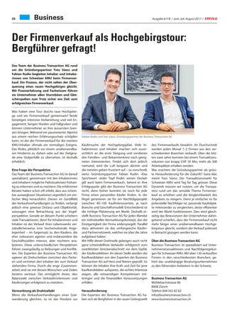 Ausgabe 6/7/8 / Juni, Juli, August 2017 / ERFOLG34
Der Firmenverkauf als Hochgebirgstour:
Bergführer gefragt!
Business
Das Team der Business Transaction AG rund
um die Gründungspartner Yves Süess und
Fabian Rudin begleiten Inhaber und Inhabe-
rinnen von Schweizer KMU beim Firmenver-
kauf. Ein Prozess, der nicht selten der Über-
querung eines rauen Hochgebirges gleicht.
Mit Praxiserfahrung und Fachwissen führen
sie Unternehmer allen Sturmböen und Glet-
scherspalten zum Trotz sicher ans Ziel: zum
erfolgreichen Firmenverkauf.
Was haben eine Tour durchs raue Hochgebir-
ge und ein Firmenverkauf gemeinsam? Beide
benötigen intensive Vorbereitung und viel En-
gagement, bergen Hürden und Fallgruben und
können Unternehmer an ihre äussersten Gren-
zen bringen. Während ein passionierter Alpinist
aus einem reichen Erfahrungsschatz schöpfen
kann, ist der der Firmenverkauf für die meisten
KMU-Inhaber oftmals ein einmaliges Ereignis.
Das Risiko, plötzlich vor einem unüberwindba-
ren Hindernis zu stehen oder auf der Zielgera-
de eine Stolperfalle zu übersehen, ist deshalb
erheblich.
Eine Frage der Perspektive
Das Team der Business Transaction AG ist darauf
spezialisiert, gemeinsam mit den Inhaberinnen
und Inhabern mögliche Pattsituationen frühzei-
tig zu erkennen und zu meistern. Die erfahrenen
Berater haben schon oft erlebt, dass aus schein-
bar ausweglosen Situationen eigentlich ein ein-
facher Weg herausführt. Diesen im Geröllfeld
der Verkaufsverhandlungen zu finden, verlangt
jedoch eine gewisse Distanz und Objektivität,
sozusagen eine Betrachtung aus der Vogel-
perspektive. Gerade an diesem Punkt scheitern
viele Transaktionen, denn für Inhaberinnen und
Inhaber ist der Verkauf ihres Lebenswerks ver-
ständlicherweise eine hochemotionale Ange-
legenheit – im Gegensatz zu den Käufern, die
eher risikoavers agieren und insbesondere die
Geschäftszahlen intensiv, aber nüchtern ana-
lysieren. Diese unterschiedlichen Perspektiven
führen zwangsläufig zu Reibungen und Konflik-
ten. Die Experten der Business Transaction AG
agieren als Drehscheiben zwischen den Partei-
en und vertreten den Inhaber der zum Verkauf
stehenden Firma. Durch die enge Zusammen-
arbeit sind sie mit dessen Wünschen und Zielen
bestens vertraut. Das ermöglicht ihnen, den
Balanceakt zwischen Verkäuferinteressen und
Käufersorgen erfolgreich zu meistern.
Vermarktung als Drahtseilakt
Wenn die Verkaufsverhandlungen einer Grat-
wanderung gleichen, so ist das Pendant zur
Käufersuche der Hochgebirgspfad. Viele In-
haberinnen und Inhaber machen sich zuver-
sichtlich an die erste Steigung und sondieren
den Familien- und Bekanntenkreis nach geeig-
neten Interessenten. Findet sich dort jedoch
niemand, wird die Luft langsam dünner und
die meisten geben frustriert auf – zu vorschnell,
weiss Gründungspartner Fabian Rudin: «Das
Sprichwort ‹Jeder Topf findet seinen Deckel›
gilt auch beim Firmenverkauf», betont er. Ihre
Erfolgsquote gibt der Business Transaction AG
recht, denn bisher konnten sie noch für jede
Firma einen passenden Käufer finden. In der
Regel generieren sie für ein Nachfolgeprojekt
zwischen 40–100 Kaufinteressenten, je nach
Branche und Geschäftsmodell. Entscheidend ist
die richtige Platzierung am Markt. Deshalb er-
stellt Business Transaction AG für jedes Mandat
ein individuelles Vermarktungskonzept, das die
Einzigartigkeit der Firma widerspiegelt. Parallel
dazu aktivieren sie das umfangreiche Käufer-
und Partnernetzwerk, welches sie über die Jahre
aufgebaut haben.
Mit Hilfe dieser Drahtseile gelangen auch nicht
ganz schwindelfreie Verkäufer erfolgreich zum
zweitletzten Streckenabschnitt vor dem Gipfel,
der Käuferselektion. An dieser Stelle werden die
Kaufkandidaten von den Experten der Business
Transaction AG auf Herz und Nieren geprüft. So
können die Inhaber ihre Kraft und Zeit für jene
Kaufkandidaten aufsparen, die echtes Interesse
zeigen, alle notwendigen Kompetenzen mit-
bringen und die finanziellen Voraussetzungen
erfüllen.
Herausforderung
Die Experten der Business Transaction AG ha-
ben sich als Bergführer in der rauen Gebirgswelt
des Firmenverkaufs bewährt: Im Durchschnitt
werden jeden Monat 1–2 Firmen aus den ver-
schiedensten Branchen verkauft. Über die letz-
ten zwei Jahre konnten bei einem Transaktions-
volumen von knapp CHF 30 Mio. mehr als 300
Arbeitsplätze erhalten werden.
Was erachten die Gründungspartner als gröss-
te Herausforderung für die Zukunft? Ganz klar,
meint Yves Süess: Der Transaktionsmarkt für
Schweizer KMU wird Tag für Tag grösser. Diese
Dynamik müssen wir nutzen, um die Transpa-
renz rund um das sensible Thema Firmenver-
kauf zu erhöhen und die Vergleichbarkeit des
Angebots zu steigern. Denn je einfacher es für
potenzielle Nachfolger ist, passende Kaufobjek-
te miteinander zu vergleichen, desto effizienter
wird der Markt funktionieren. Dies wird gleich-
zeitig das Bewusstsein der Unternehmer dahin-
gehend schärfen, dass der Firmenverkauf nicht
mehr länger einer unüberwindbaren Hochge-
birgstour gleicht, sondern der Verkauf jederzeit
in Betracht gezogen werden kann.
Über die Business Transaction AG
Business Transaction ist spezialisiert auf Unter-
nehmenstransaktionen und Nachfolgeregelun-
gen für Schweizer KMU. Mit über 130 verkauften
Firmen in den verschiedensten Branchen, ge-
hört das unabhängige Beratungsunternehmen
zu den führenden Anbietern in der Schweiz.
Business Transaction AG
Mühlebachstrasse 86
8008 Zürich
Telefon 044 542 82 82
info@businesstransaction.ch
www.businesstransaction.ch
Fabian Rudin und Yves Süess, Gründungspartner der Business Transaction AG
 