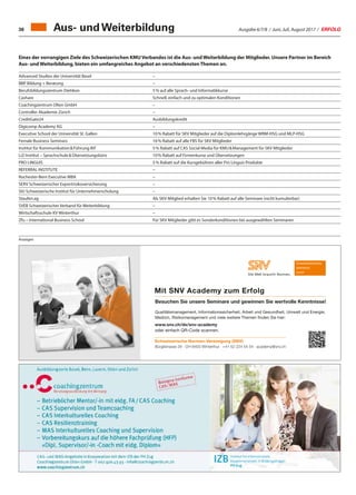 Ausgabe 6/7/8 / Juni, Juli, August 2017 / ERFOLG36
Eines der vorrangigen Ziele des Schweizerischen KMU Verbandes ist die Aus- und Weiterbildung der Mitglieder. Unsere Partner im Bereich
Aus- und Weiterbildung, bieten ein umfangreiches Angebot an verschiedensten Themen an.
Advanced Studies der Universität Basel –
BBP Bildung + Beratung –
Berufsbildungszentrum Dietikon 5 % auf alle Sprach- und Informatikkurse
Cashare Schnell, einfach und zu optimalen Konditionen
Coachingzentrum Olten GmbH –
Controller Akademie Zürich –
CreditGate24 Ausbildungskredit
Digicomp Academy AG –
Executive School der Universität St. Gallen 10 % Rabatt für SKV Mitglieder auf die Diplomlehrgänge WRM-HSG und MLP-HSG
Female Business Seminars 16 % Rabatt auf alle FBS für SKV Mitglieder
Institut für Kommunikation  Führung IKF 5 % Rabatt auf CAS Social Media für KMU  Management für SKV Mitglieder
LiZ-Institut – Sprachschule  Übersetzungsbüro 10 % Rabatt auf Firmenkurse und Übersetzungen
PRO LINGUIS 5 % Rabatt auf die Kursgebühren aller Pro Linguis Produkte
REFERRAL INSTITUTE –
Rochester-Bern Executive MBA –
SERV Schweizerischer Exportrisikoversicherung –
SIU Schweizerische Institut für Unternehmerschulung –
Staufen.ag Als SKV-Mitglied erhalten Sie 10 % Rabatt auf alle Seminare (nicht kumulierbar)
SVEB Schweizerischer Verband für Weiterbildung –
Wirtschaftsschule KV Winterthur –
Zfu – International Business School Für SKV Mitglieder gibt es Sonderkonditionen bei ausgewählten Seminaren
Anzeigen
Mit SNV Academy zum Erfolg
www.snv.ch/de/snv-academy
oder einfach QR-Code scannen.
Besuchen Sie unsere Seminare und gewinnen Sie wertvolle Kenntnisse!
Qualitätsmanagement, Informationssicherheit, Arbeit und Gesundheit, Umwelt und Energie,
Medizin, Risikomanagement und viele weitere Themen finden Sie hier:
Schweizerische Normen-Vereinigung (SNV)
Bürglistrasse 29 · CH-8400 Winterthur · +41 52 224 54 54 · academy@snv.ch
Aus- und Weiterbildung
 