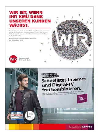 wm10CFXKoQ7DMAxF0S9y9J5jO8sMp7CooCoPqYr3_2jd2MBF98yZXvDrNbZj7EnQTIwwjfRHL4FIg5fqllC6gu15m4rWw_68kM4GrK8RqNAX76mifYXX8j6vDzwWyHtyAAAA/wm
wm10CAsNsjY0MDQx0TUxNDAxMgMAHujWQg8AAAA=/wm
WIR IST, WENN
IHR KMU DANK
UNSEREN KUNDEN
WÄCHST.
Es gibt nur eine Bank, die aktiv KMU aller Branchen zusammen-
bringt. WIR bedeutet Aufschwung und Proﬁt. Und dazu ist
WIR eben auch eine grundsolide, rein schweizerische Bank.
WIR spricht KMU.
Entdecken Sie das stärkste KMU-Netzwerk
der Schweiz auf wir.ch
 